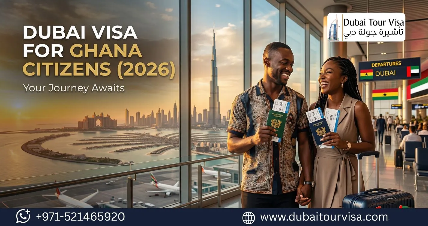 Dubai Visa for Ghana Citizens (2026): Complete Guide to Apply, Fees, Requirements & Top Attractions